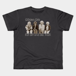 Eat dirt and die, trash Golden Girls Kids T-Shirt